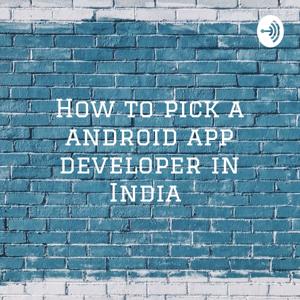 How to pick a android app developer in India : The Insider’s Guide