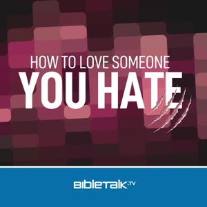 How to Love Someone You Hate — Bible Study with Mike Mazzalongo