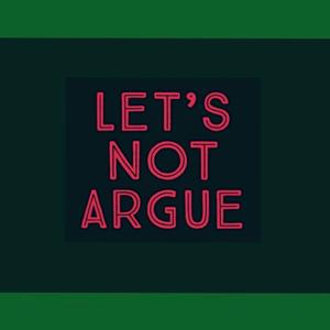 Let's NOT Argue