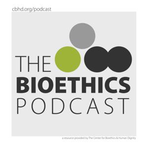 The Bioethics Podcast by The Center for Bioethics & Human Dignity