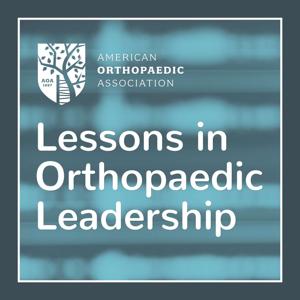 Lessons in Orthopaedic Leadership: An AOA Podcast by The American Orthopaedic Association