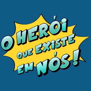 O Herói que Existe em Nós!