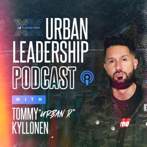 Flavor Fest Urban Leadership Podcast with Tommy “Urban D.” Kyllonen