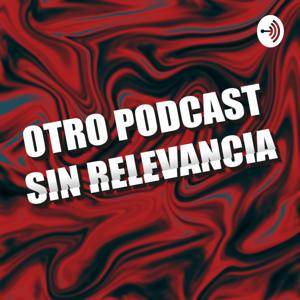 Otro Podcast Sin Relevancia