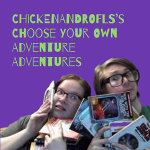 CHICKENANDROFLS's Choose Your Own Adventure Adventures