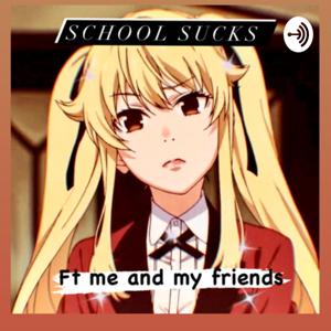 School sucks ft Me and my friends