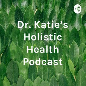 Dr. Katie's Holistic Health Podcast