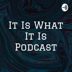 It Is What It Is Podcast