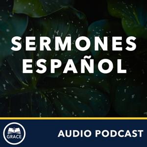 Grace Bible Church - Sermones en Español by Grace Bible Church of Bakersfield