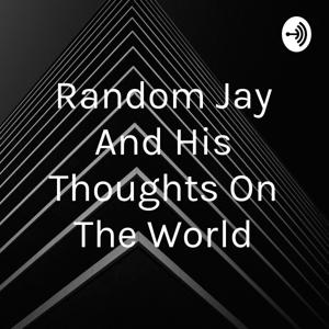 Random Jay And His Thoughts On The World