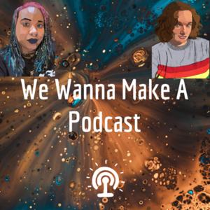 We Wanna Make A Podcast