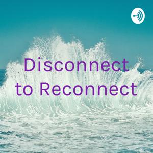 Disconnect to Reconnect