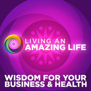 Living An Amazing Life | WISDOM for Your Business & Health