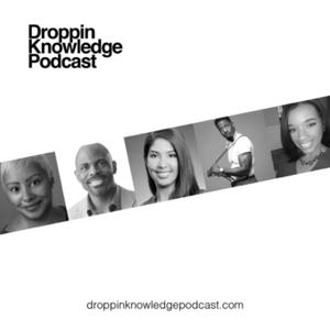 DROPPIN KNOWLEDGE PODCAST