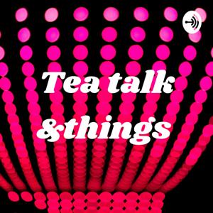 Tea talk &things