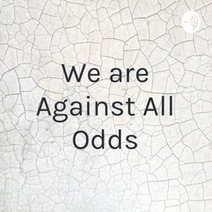 We are Against All Odds