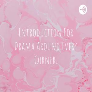 Introduction For Drama Around Every Corner.