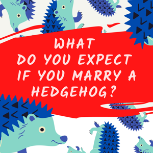 What Do You Expect If You Marry A Hedgehog?