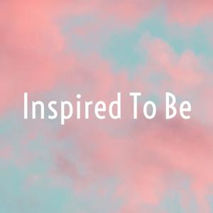 Inspired To Be
