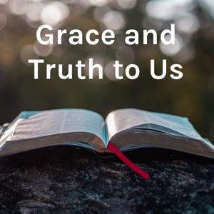 Grace and Truth to Us