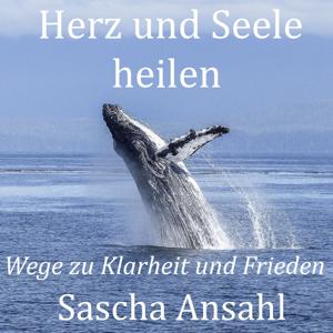 Herz und Seele heilen - Wege zu Klarheit und Frieden