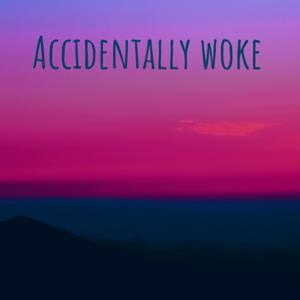 Accidentally woke