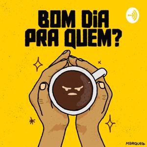 BOM DIA PRA QUEM?