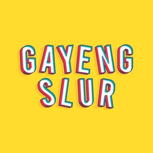 GAYENG SLUR