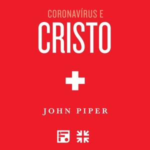 Coronavírus e Cristo – John Piper by Ministério Fiel