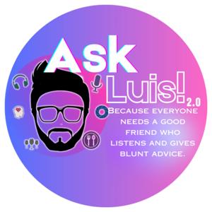 ASK Luis! 2.0 - Because everyone needs a good friend who listens and gives blunt advice