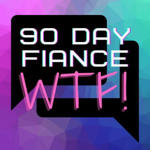 90 Day Fiance WTF Podcast by 90 Day Fiance WTF