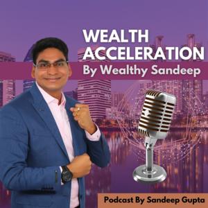 Wealth Acceleration With Sandeep Gupta