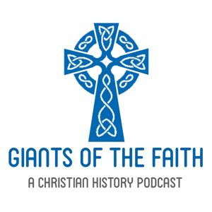 Giants of the Faith - A Christian History Podcast