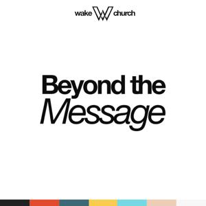 Beyond the Message Podcast by Wake Church