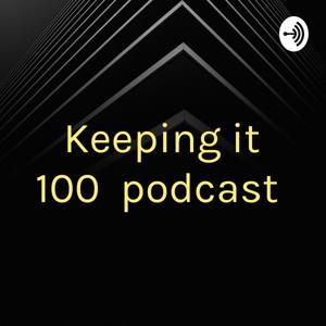 Keeping it 100 💯 podcast