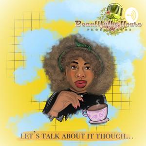 Let's Talk About It Though...