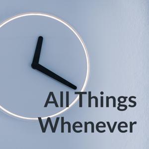 All Things Whenever