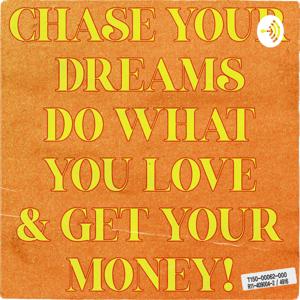 Chase Your Dreams, Do What You Love & Get Your Money!