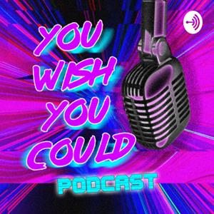 You Wish You Could Podcast