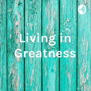 Living in Greatness