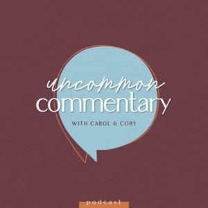 Uncommon Commentary with Carol and Cory