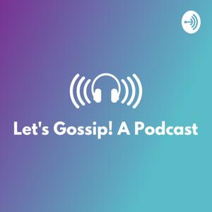 Let's Gossip! A Podcast