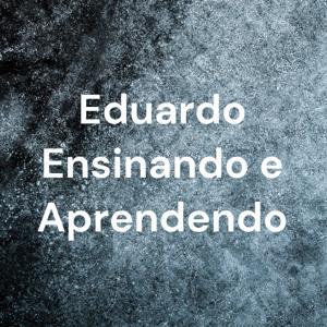 Eduardo Ensinando e Aprendendo