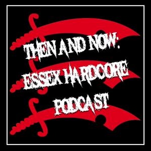 Then and Now: Essex Hardcore Podcast