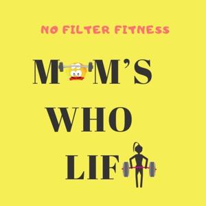 Moms Who Lift - No Filter Fitness