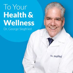 To Your Health & Wellness, Featuring Dr. George Siegfried