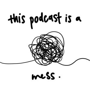This Podcast is a Mess