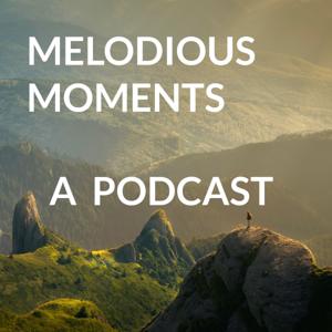 MELODIOUS MOMENTS                  A  PODCAST