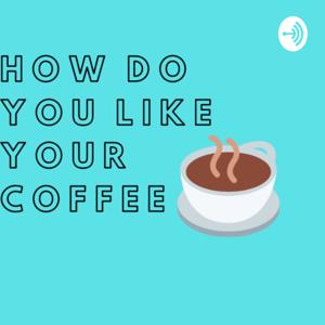 How Do You Like Your Coffee?