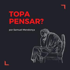 Topa Pensar? por Samuel Mendonça